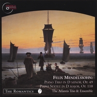 The Atlantis Trio & Ensemble : Felix Mendelssohn: Piano Trio in D minor, op. 49; Piano Sextet in D major, Op (posth.) 110