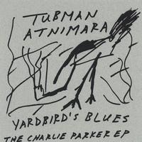TUBMAN ATNIMARA: Yardbird's Blues: The Charlie Parker EP