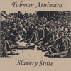 TUBMAN ATNIMARA: Slavery Suite