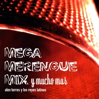 Alex Torres & His Latin Orchestra : Mega Merengue Mix y Mucho Mas