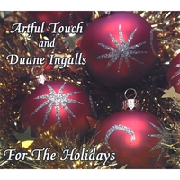 Artful Touch and Duane Ingalls : For the Holidays