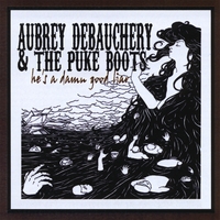 AUBREY DEBAUCHERY & THE PUKE BOOTS: He's a Damn Good Liar