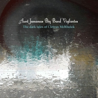 Aunt Jamamas Big Band Vigilantes : The Dark Tales of Cletous McKlunck