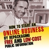 BUSINESS SUCCESS GUIDE: How to Start An Online Business By Repackaging Free and Low-cost Public Information