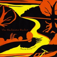 The Backwater Racket : When The Morning Comes