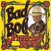BAD BOB ROHAN: Prairie Rose