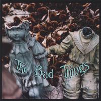 THE BAD THINGS: The Bad Things