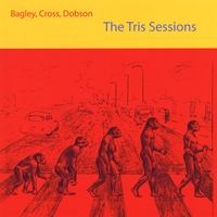 Bagley, Cross & Dobson : The Tris Sessions