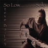 STEVE BAILEY: So Low....solo