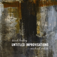 Michael Welch : Derek Bailey & Michael Welch - Untitled Improvisations