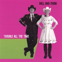 Ball and Chain : Trouble All The Time