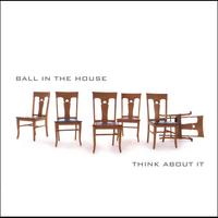 Ball in the House : Think About It
