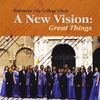 THE BALTIMORE CITY COLLEGE HIGH SCHOOL CHOIR: A New Vision : Great Things
