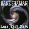 BANE SHAMAN: Less Than Zero