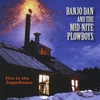 BANJO DAN AND THE MID-NITE PLOWBOYS: Fire in the Sugarhouse