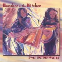BANSHEE IN THE KITCHEN: Even Hotter Water