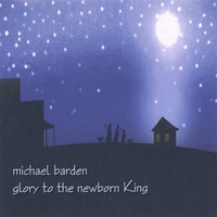 MICHAEL BARDEN: Glory to the Newborn King