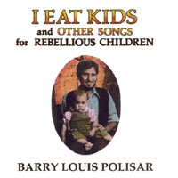 Barry Louis Polisar : I Eat Kids and other songs for Rebellious Children