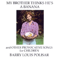Barry Louis Polisar : My Brother Thinks He's a Banana and other Provocative Songs for Children