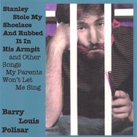 BARRY LOUIS POLISAR: Stanley Stole My Shoelace and Rubbed it in His Armpit and other Songs My Parents Won't Let Me Sing