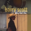 BARRY SCOTT: Why Did I Do Whatever I Did?