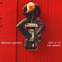 DEBORAH BARTLEY: Tell it to the Wheels