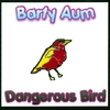 BARTY AUM: Dangerous Bird