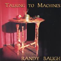 RANDY BAUGH: Talking to Machines