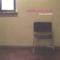 Bay Chandler : While You Wait