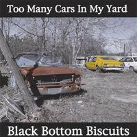 BLACK BOTTOM BISCUITS: Too Many Cars In My Yard