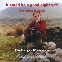 Brendan Begley : It Could Be a Good Night Yet! Oíche go Maidean