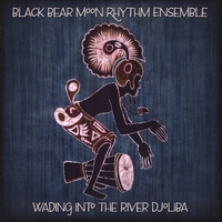 Black Bear Moon Rhythm Ensemble : Wading into the River Djoliba