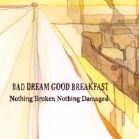BAD DREAM GOOD BREAKFAST: Nothing Broken Nothing Damaged