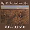 BIG D & THE GOOD NEWS BLUES: Big Time