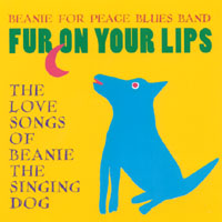 Beanie For Peace Blues Band : Fur On Your Lips: The Love Songs of Beanie the Singing Dog