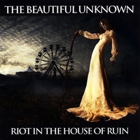 THE BEAUTIFUL UNKNOWN: Riot in the House of Ruin