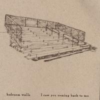 BEDROOM WALLS: I Saw You Coming Back to Me