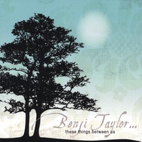BENJI TAYLOR: These Things Between Us