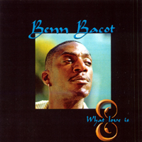Benn Bacot : What Love Is!!