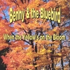 BENNY & THE BLUEBIRD: When The Yellow's On The Bloom