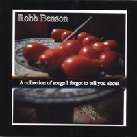 Robb Benson : A collection of songs I forgot to tell you about