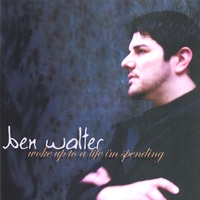 Ben Walter : Woke Up To A Life I'm Spending
