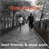 BEN WELLS: Best Friends and Dead Ends