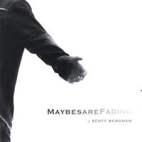 J SCOTT BERGMAN: Maybes Are Fading