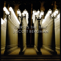 J Scott Bergman : Ours Is The Time