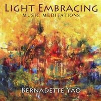Bernadette Yao: Light Embracing. Music Meditations