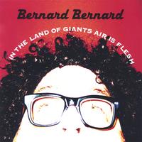 BERNARD BERNARD: In The Land Of Giants Air Is Flesh