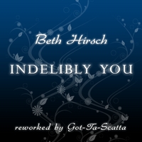 Beth Hirsch : Indelibly You (reworked by Got-Ta-Scatta)