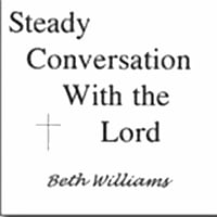 Beth Williams : Steady Conversation With the Lord