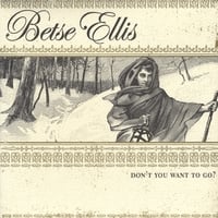 Betse Ellis : Don't You Want to Go?